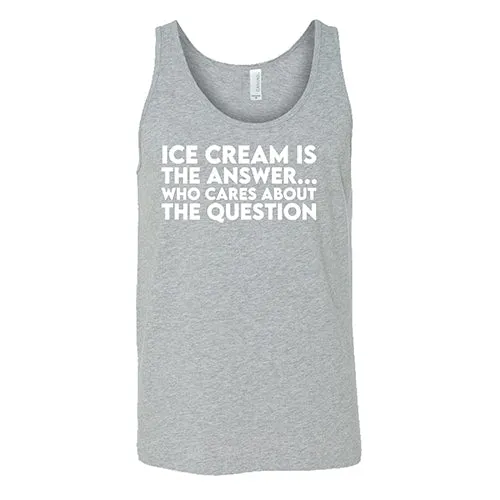 Ice Cream Is The Answer, Who Cares About the Question Shirt Unisex